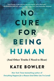 No Cure for Being Human: And Other Truths I’ve Needed to Hear book by Kate Bowler