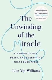 The Unwinding of the Miracle: A Memoir of Life, Death, and Everything That Comes After book by Judy Yip-Williams